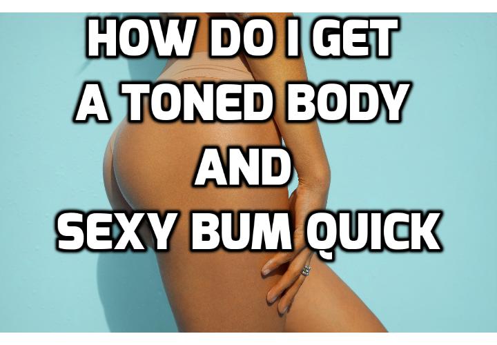 How to Get a Toned Body and Hot Butt?   Are you looking for ways to get a toned body and hot butt? Click on above image to Read on to find out more.