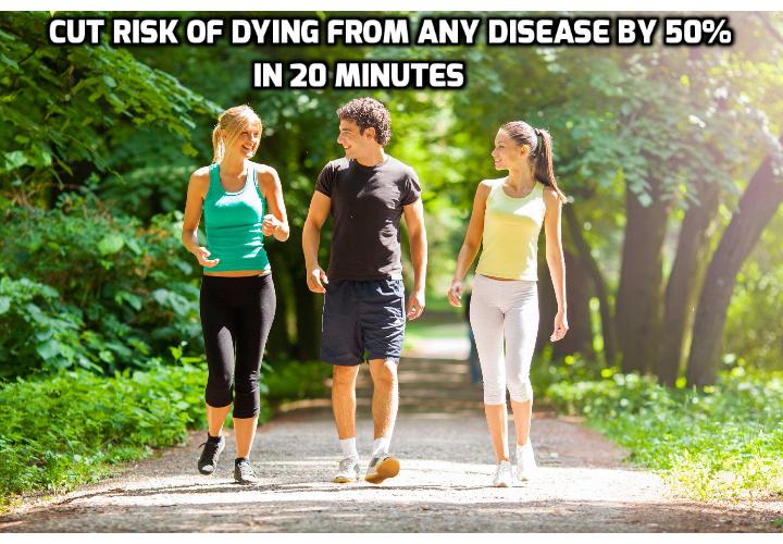 Cut Risk of Dying from Any Disease by 50% in 20 Minutes - It’s unbelievable that something as simple as this 20 minutes to 40 minutes daily routine can lower your risk of dying from virtually any disease by 50%. A new study from George Washington University in Washington, DC, proves that people who did this one thing were twice as likely to be alive at the age of 80 as those who didn’t do this.