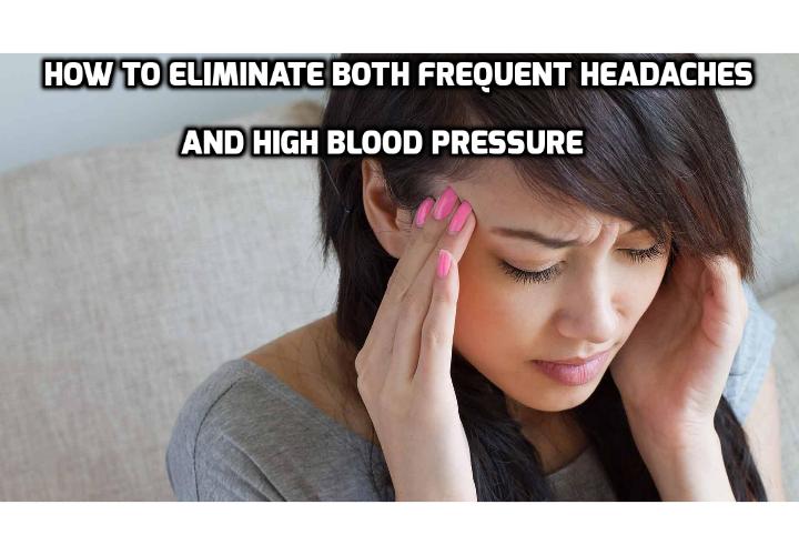 How to Eliminate Both Frequent Headaches and High Blood Pressure